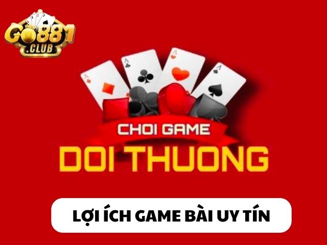 Lợi ích khi chơi game bài uy tín