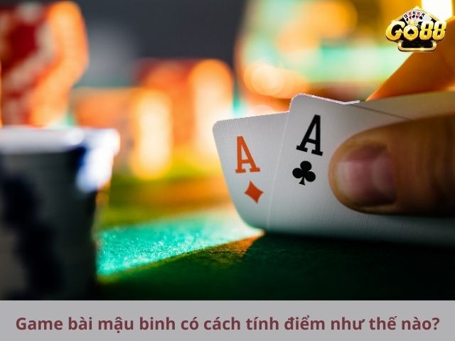 Game bài mậu binh có cách tính điểm như thế nào?