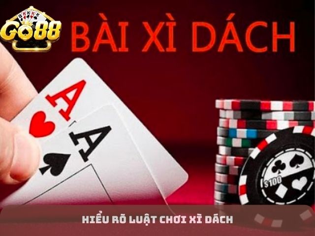 Hiểu rõ luật chơi xì dách