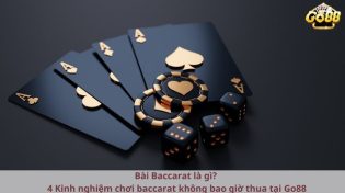 Bài Baccarat là gì? 4 Kinh nghiệm chơi baccarat không bao giờ thua tại Go88