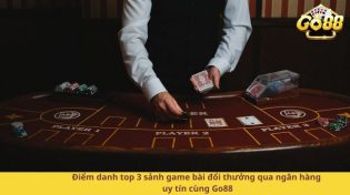 Điểm danh top 3 sảnh game bài đổi thưởng qua ngân hàng uy tín