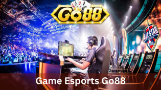 Game Esports Go88 - Điểm Đến Thỏa Mãn Đam Mê Giới Trẻ