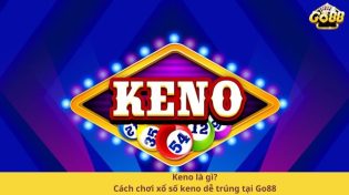 Keno là gì? Cách chơi xổ số keno dễ trúng