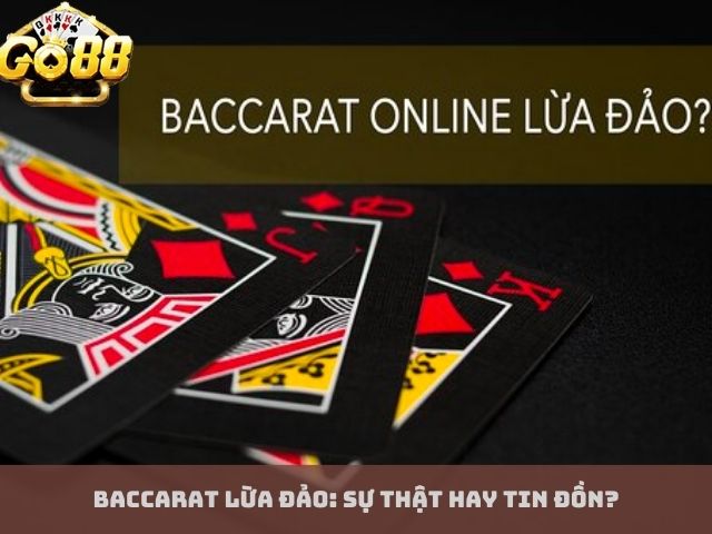 Baccarat Lừa Đảo: Sự Thật Hay Tin Đồn?