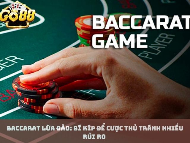 Baccarat lừa đảo: bí kíp để cược thủ tránh nhiều rủi ro 