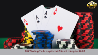 Bài Tấn là gì? 4 bí quyết chơi Tấn dễ thắng tại Go88