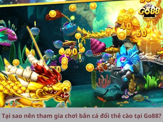 Tại sao nên tham gia chơi bắn cá đổi thẻ cào tại Go88?