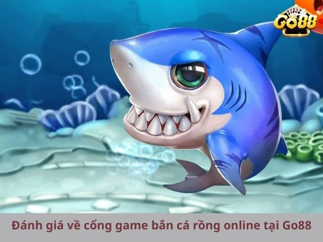 Đánh giá về cổng game bắn cá rồng online tại Go88