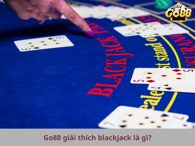 Go88 giải thích blackjack là gì?
