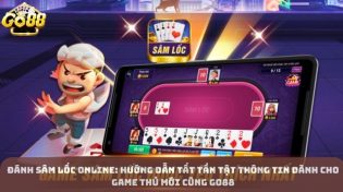 Đánh Sâm Lốc Online: Hướng Dẫn Tất Tần Tật Thông Tin Dành Cho Game Thủ