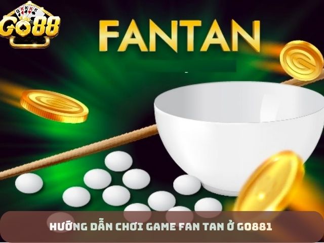 Hướng dẫn cách chơi fan tan 