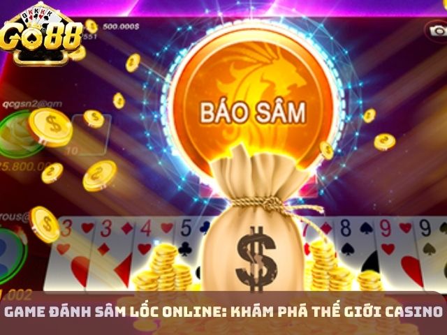 Game Đánh Sâm Lốc Online: Khám phá thế giới Casino
