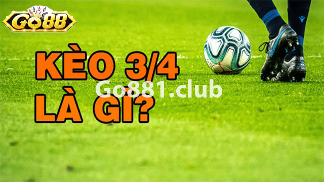 Lý giải tên gọi kèo 3/4 nghĩa là gì?