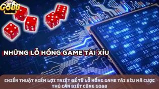 Chiến thuật kiếm lợi triệt để từ lỗ hổng game tài xỉu mà cược thủ cần biết