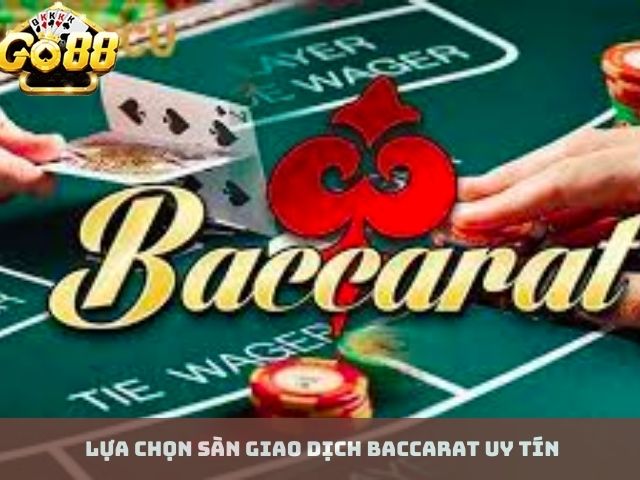 Lựa Chọn Sàn Giao Dịch Baccarat Uy Tín