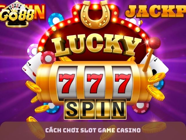 Cách chơi slot game casino