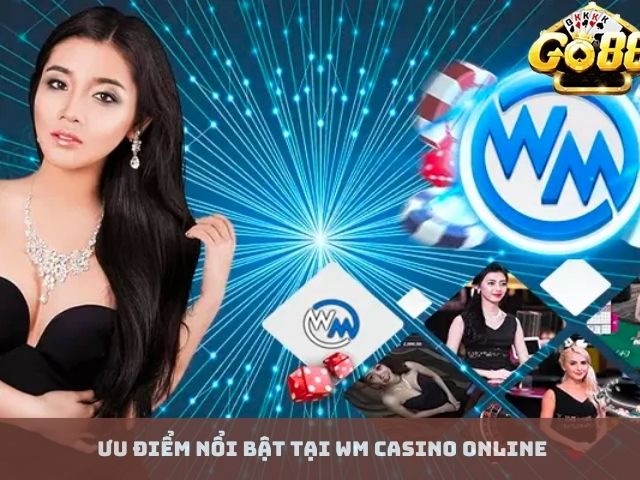 Ưu Điểm Nổi Bật Tại WM Casino Online