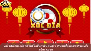 Xóc đĩa online có thể kiếm tiền thật? Tìm hiểu ngay bí quyết cùng Go88