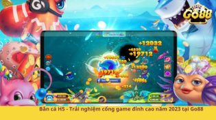 Bắn cá H5 - Trải nghiệm cổng game đỉnh cao năm 2023