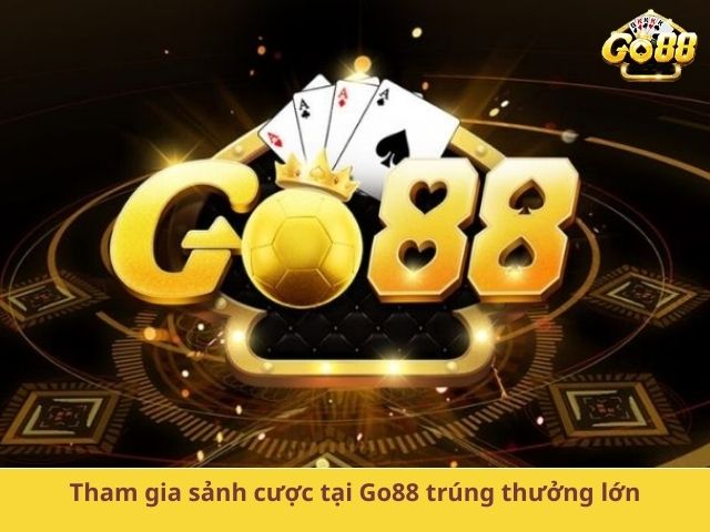 Tham gia sảnh cược tại Go88 trúng thưởng lớn