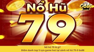 Nổ hũ 79 là gì? Điểm danh top 5 tựa game hot tại sảnh nổ hũ 79