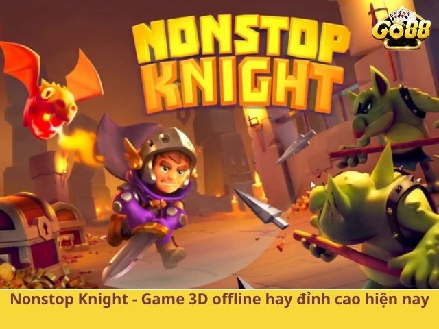 Nonstop Knight - Game 3D offline hay đỉnh cao hiện nay