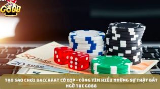 Tạo sao chơi baccarat có bịp - Cùng tìm hiểu những sự thật bất ngờ