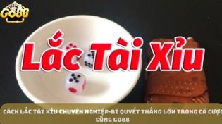  Cách lắc tài xỉu chuyên nghiệp-Bí quyết thắng lớn trong cá cược cùng Go88