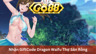 Cách Nhận GiftCode Dragon Waifu Thợ Săn Rồng Tại Go88