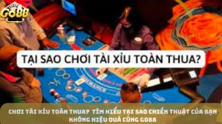 Chơi Tài Xỉu Toàn Thua?  Tìm Hiểu Tại Sao Chiến Thuật Của Bạn Không Hiệu Quả Cùng Go88