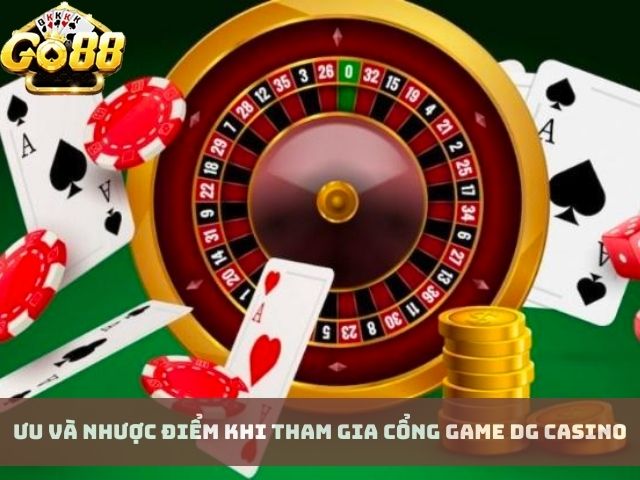 Ưu và Nhược điểm khi tham gia cổng game DG casino