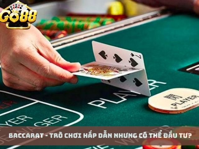 Baccarat - Trò Chơi Hấp Dẫn Nhưng Có Thể Đầu Tư?