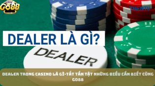 Dealer trong Casino là gì-Tất tần tật những điều cần biết cùng Go88
