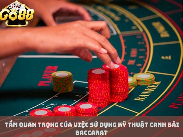 Tầm Quan Trọng Của Việc Sử Dụng Kỹ thuật Canh Bài Baccarat 