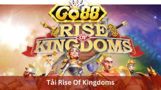 Tải Rise Of Kingdoms - Chiến Lược Thời Gian Thực Tại Go88