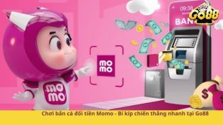 Chơi bắn cá đổi tiền Momo - Bí kíp chiến thắng nhanh