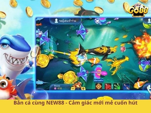 Bắn cá cùng NEW88 - Cảm giác mới mẻ cuốn hút