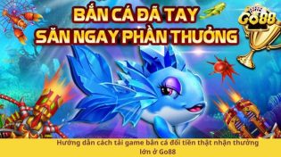 Hướng dẫn cách tải game bắn cá đổi tiền thật nhận thưởng lớn