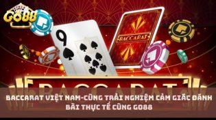 Baccarat Việt Nam-Cùng trải nghiệm cảm giác đánh bài thực tế cùng Go88