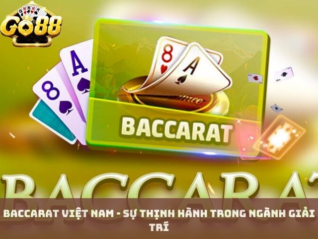 Baccarat Việt Nam - sự thịnh hành trong ngành giải trí