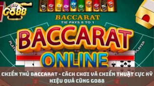 Chiến thủ baccarat - Cách chơi và chiến thuật cực kỳ hiệu quả cùng Go88