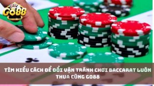 Tìm hiểu cách để đổi vận tránh chơi baccarat luôn thua cùng Go88