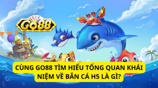 Cùng Go88 Tìm Hiểu Tổng Quan Khái Niệm Bắn Cá H5 Là Gì?