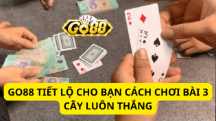 Go88 Tiết Lộ Cho Bạn Cách Chơi Bài 3 Cây Luôn Thắng