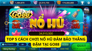 Top 5 Cách Chơi Nổ Hũ Đảm Bảo Thắng Đậm Tại Go88