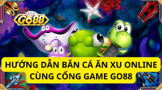 Hướng Dẫn Bắn Cá Ăn Xu Online Cùng Cổng Game Go88