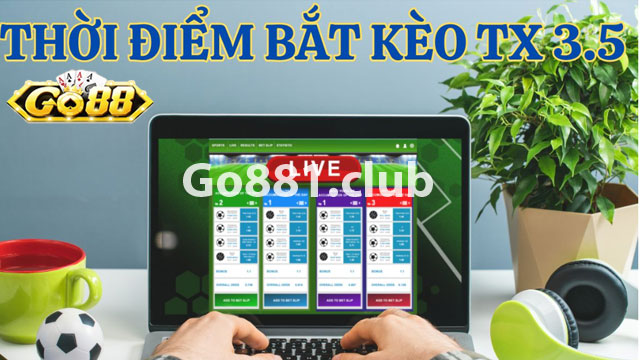 Bắt kèo kèo tài xỉu 3.5 theo đúng thời điểm?