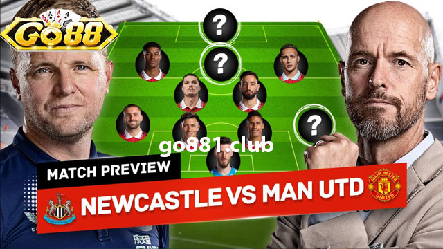 Đội hình dự kiến của hai đội Newcastle vs Man United trận tới