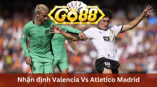 Nhận định Valencia Vs Atletico Madrid 22h15 Ngày 7/11 Ở Go88