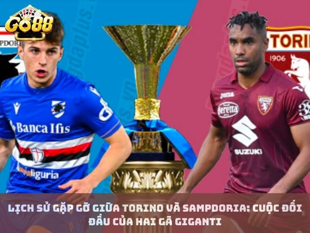 Lịch Sử Gặp Gỡ Giữa Torino và Sampdoria: Cuộc Đối Đầu Của Hai Gã Giganti